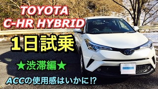 トヨタ 新型 C-HR ハイブリッド 1日試乗したよ！渋滞編 Toyota Safety Sense P ACCを試す！TOYOTA C-HR  HYBRID 1day Test Drive