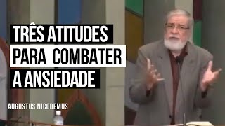 Três atitudes para combater a ansiedade - Augustus Nicodemus