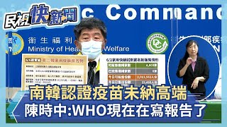 快新聞／南韓採認疫苗未納高端　陳時中曝最新進度：WHO團結試驗在寫報告了－民視新聞