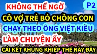 SỰ THẬT KHÔNG NGỜ, BÀ HOA BỎ CHỒNG VÀ CON CHẠY THEO VIỆT KIỀU MỸ, CÁI KẾT THẾ NÀY ĐÂY, P2