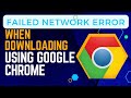 How to Fix Failed Network Error When Downloading Using Google Chrome