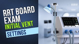 RRT Board Exam Secrets: Choose the RIGHT Ventilator Settings to Pass the TMC & CSE exams!