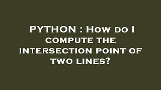 PYTHON : How do I compute the intersection point of two lines?