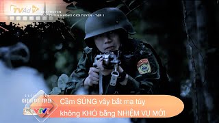 Cầm SÚNG vây bắt bọn buôn ma túy không KHÓ bằng NHIỆM VỤ MỚI | CUỘC CHIẾN KHÔNG GIỚI TUYẾN