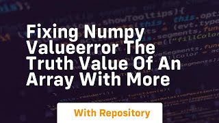 fixing numpy valueerror the truth value of an array with more