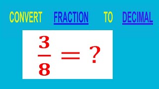 CONVERT FRACTION 3/8= ? TO DECIMAL