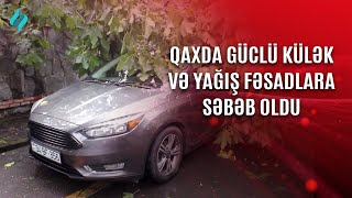 Qaxda güclü külək və yağış fəsadlara səbəb oldu | Kanal S Xəbər