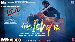 Hoye Ishq Na Video Song | Tadap | Ahan Shetty, Tara Sutaria | Pritam, B Praak, Akashdeep, Dino James