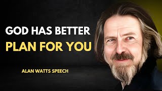 GOD HAS BETTER PLAN FOR YOU I ALAN WATTS I BEST MOTIVATIONAL SPEECH