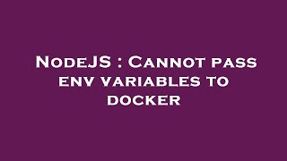 NodeJS : Cannot pass env variables to docker