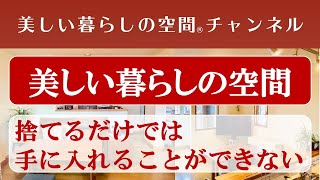 【物を捨てるだけでは美しい部屋にはなりません】ここからが大変。家具配置の見直し、美しく収納すること。そして美しい暮らしの空間を手に入れる!