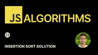 JavaScript Algorithms - 23 - Insertion Sort Solution