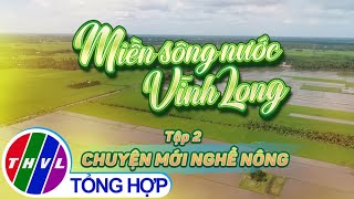 Ký sự truyền hình | Miền sông nước Vĩnh Long - Tập 2: Chuyện mới nghề nông