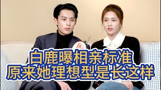 【王鹤棣×白鹿】相亲看重颜值身高还是才华？白鹿的回答很诚实，和王鹤棣完全符合