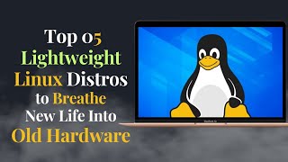Top 05 Lightweight Linux Distros for Old PC/Laptop in 2024