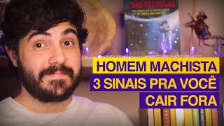 HOMEM MACHISTA – 3 SINAIS PRA VOCÊ CAIR FORA