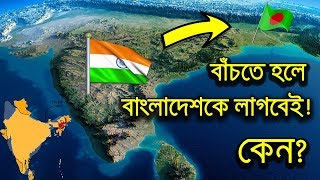 কেন ইন্ডিয়ার বাঁচতে হলে বাংলাদেশকে প্রয়োজন!