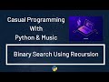 Casual Programming With Python & Music : Binary Search Using Recursion