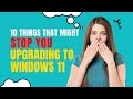 10 Things That Might Stop You Upgrading to Windows 11