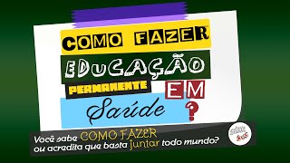 COMO FAZER Educação Permanente em Saúde?