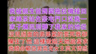 我被親生爸媽開拖拉機接回家綠茶站在豪宅門口笑我一家子爛泥別髒了我家的地從沒見過面的弟弟氣的要死我卻攔住了他 這樣做隔天她跪著求我饒命顧亞男高光女主爽文情感