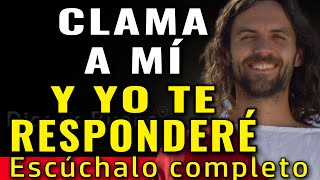 DIOS TE DICE, ESCUCHA COMPLETO, CLAMA A MÍ Y YO TE RESPONDERÉ CON BENDICIÓN DEL CIELO