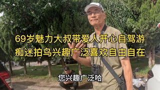 69岁魅力大叔带爱人开心自驾游，痴迷拍鸟兴趣广泛喜欢自由自在【沫沫自驾游】