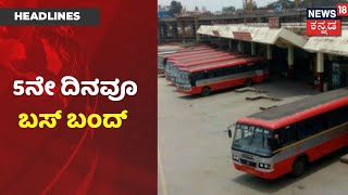 Kannada News Headlines| Karnatakaದಲ್ಲಿ 5ನೇ ದಿನವೂ ಸಾರಿಗೆ ಸಂಚಾರ ಬಂದ್ |News18 Kannada