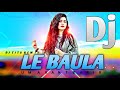 Le Baula Dj Song || New Sambalpuri Dj Song || Dj Titu Remix x Dj BS Remix || Let's Kalahandia Style