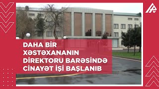 Neftçala rayon mərkəzi xəstəxanasının direktoru Elman Quliyevə cinayət işi açıldı