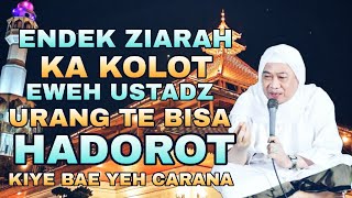 ENDEK ZIARAH TE BISA HADOROT || Abuya uci cilongok