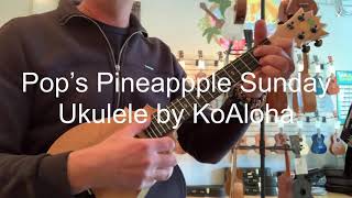 Pops Pineapple Sunday Ukulele by KoAloha Demo at Aloha City Ukes