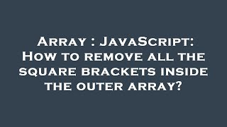 Array : JavaScript: How to remove all the square brackets inside the outer array?