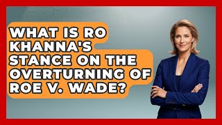 What Is Ro Khanna's Stance on the Overturning of Roe v. Wade? | We Are Liberal