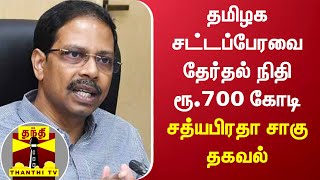 தமிழக சட்டப்பேரவை தேர்தல் நிதி ரூ.700 கோடி-  சத்யபிரதா சாகு தகவல்