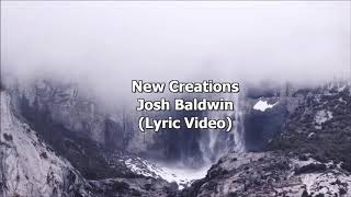 New Creations - Josh Baldwin (Lyric Video)