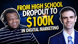 From High School Dropout to $100K in Digital Marketing