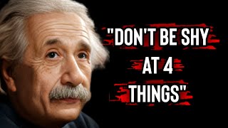 "Don't be shy at 4 things... " || By Albert Einstein