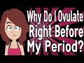Why Do I Ovulate Right Before My Period? Why Do I Ovulate Right Before My Period?