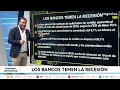 Los bancos ya temen la recesión: aumenta el rechazo a las solicitudes de crédito