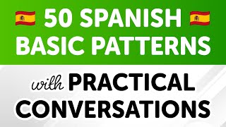 Master 50 Basic Spanish Sentence Patterns with Practical Conversations