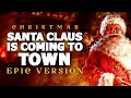 Santa Claus is Coming to Town - Epic Version | Epic Christmas Music