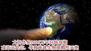 太阳伴星2600万年回转周期，或许正是它，导致地球生物周期性灭绝