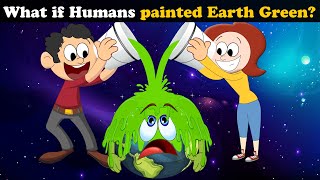What if Humans painted Earth Green? + more videos | #aumsum #kids #science #education #whatif