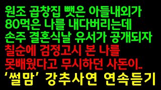 반전실화사연-원조 곱창집 뺏은 아들내외가 80먹은 나를 내다버리는데 손주 결혼식날 유서가 공개되자, 칠순에 검정고시 본 나를 못배웠다고 무시하던 사돈이_썰맘강추사연 연속듣기/썰밤