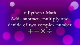 #python : Math Add, subtract, multiply and devide of two complex number