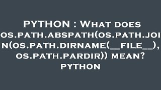 PYTHON : What does os.path.abspath(os.path.join(os.path.dirname(__file__), os.path.pardir)) mean? py
