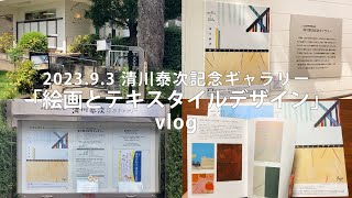 vlog 清川泰司記念ギャラリー『絵画とテキスタイルデザイン』に行ってきました｜展示内容が好みじゃなかったらどうするかについておしゃべり♪