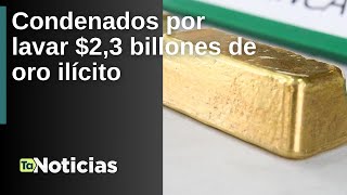 Condenados por lavar $2,3 billones de oro ilícito - Teleantioquia Noticias