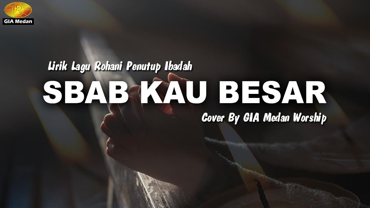 Lirik Lagu Penutup Ibadah | SBAB KAU BESAR (REFF) - Cover By GIA Medan ...